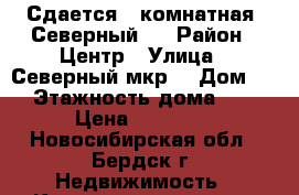 Сдается 1-комнатная, Северный 2 › Район ­ Центр › Улица ­ Северный мкр. › Дом ­ 2 › Этажность дома ­ 10 › Цена ­ 11 000 - Новосибирская обл., Бердск г. Недвижимость » Квартиры аренда   . Новосибирская обл.